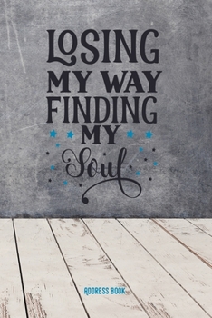 Paperback Losing my way. Finding my soul: Adress Book / Phone & contact book -All contacts at a glance - 120 pages in alphabetical order / size 6x9 (A5) Book