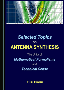 Hardcover Selected Topics on Antenna Synthesis: The Unity of Mathematical Formalisms and Technical Sense Book