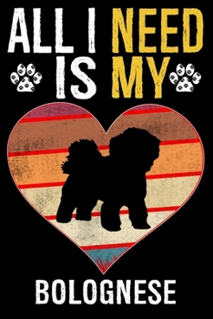 All I Need Is My Bolognese: Dog - This is Perfect Cool Funny Humor Gifts For Bolognese Dog Lovers - Best Gift For Mom Dad Father Mother Bolognese