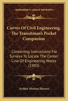 Paperback Curves Of Civil Engineering, The Transitman's Pocket Companion: Containing Instructions For Surveys To Locate The Center Line Of Engineering Works (19 Book