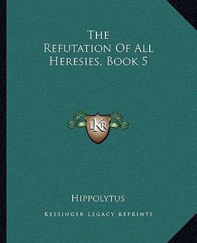 Paperback The Refutation Of All Heresies, Book 5 Book