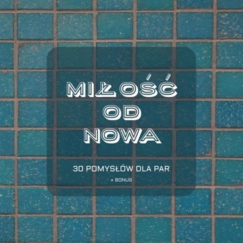 Milosc od nowa: Interaktywna ksiazka dla par, by znów poczuc bliskosc i odbudowac wiez (Polish Edition)