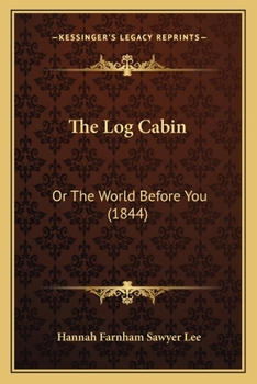 Paperback The Log Cabin: Or The World Before You (1844) Book