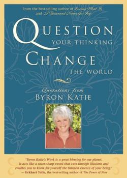 Paperback Question Your Thinking, Change the World: Quotations from Byron Katie Book
