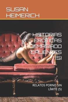 HISTORIAS ERÓTICAS DEMASIADO CALIENTES (5): RELATOS PORNO SIN LÍMITE (5) (SUSAN Y EL SEXO MÁS CALIENTE)