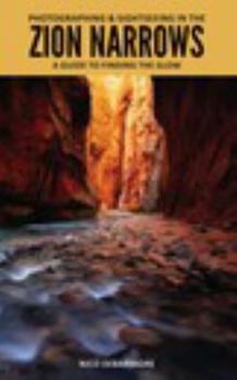 Paperback Photographing and Sightseeing in the Zion Narrows: A Guide to Finding the Glow Book