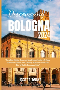 Paperback Discovering Bologna 2024: "Unveiling Hidden Gems and Inspiring Adventure A Guide to History, Culture, and Culinary Wonders in the 'Red City' of Book
