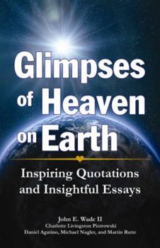 Paperback Glimpses of Heaven on Earth: Inspiring Quotations and Insightful Essays Book