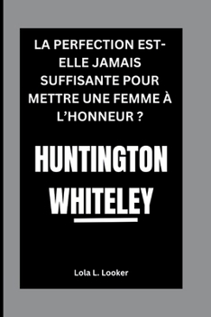 Paperback Huntington Whiteley: La Perfection Est-Elle Jamais Suffisante Pour Mettre Une Femme À l'Honneur ? [French] Book