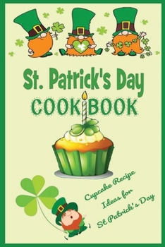Paperback St. Patrick's Day Cookbook: Cupcake Recipe Ideas for Saint Patrick's Day: How to Make Cupcakes on St. Patrick's Day Book