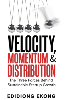 Paperback Velocity, Momentum & Distribution: The Three Forces Behind Sustainable Startup Growth Book