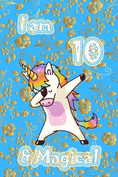 I am 10 & Magical: A Happy Birthday 10 Years Old Unicorn Journal Notebook for Kids, Birthday Unicorn Journal for Girls / 10 Year Old Birthday Gift for Girls!
