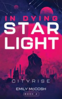In Dying Starlight: Cityrise (In Dying Starlight Book 4)