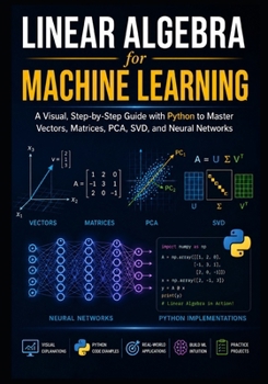 Paperback LINEAR ALGEBRA for MACHINE LEARNING: A Visual, Step-by-Step Guide with Python to Master Vectors, Matrices, PCA, SVD, and Neural Networks Book