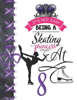 It's Not Easy Being A Skating Princess At 8: Rule School Large A4 Figure Skating College Ruled Composition Writing Notebook For Girls