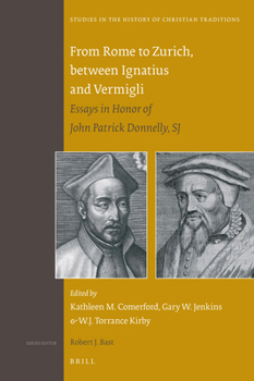 From Rome to Zurich, Between Ignatius and Vermigli: Essays in Honor of John Patrick Donnelly, Sj