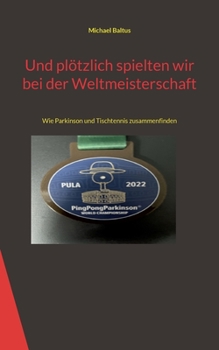 Paperback Und plötzlich spielten wir bei der Weltmeisterschaft: Wie Parkinson und Tischtennis zusammenfinden [German] Book