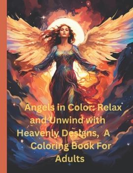 Paperback Angels in Color: Relax and Unwind with Heavenly Designs, A Coloring Book for Adults Book