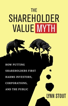 Paperback The Shareholder Value Myth: How Putting Shareholders First Harms Investors, Corporations, and the Public Book