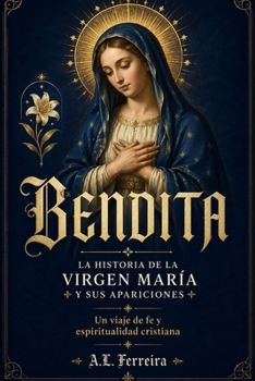 Paperback BENDITA: LA HISTORIA DE LA VIRGEN MARÍA Y SUS APARICIONES (Spanish Edition) [Spanish] Book