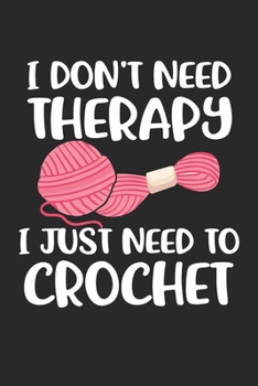 i don't need therapy i just need to crochet: Crochet Notebook journal Diary Cute funny humorous blank lined notebook Gift for mothers grandma’s gift ... stitches hooker yarn needle appreciation