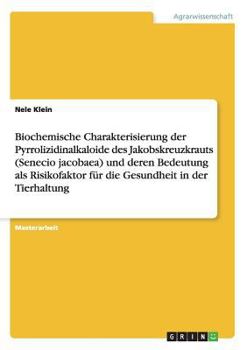 Paperback Biochemische Charakterisierung der Pyrrolizidinalkaloide des Jakobskreuzkrauts (Senecio jacobaea) und deren Bedeutung als Risikofaktor für die Gesundh [German] Book