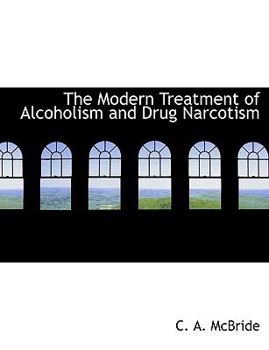 Paperback The Modern Treatment of Alcoholism and Drug Narcotism [Large Print] Book