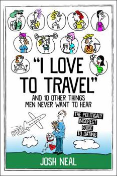 Paperback I love to travel and 10 other things men never want to hear: The politically incorrect guide to dating Book