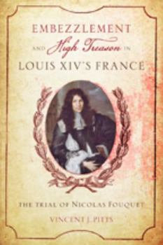 Hardcover Embezzlement and High Treason in Louis XIV's France: The Trial of Nicolas Fouquet Book