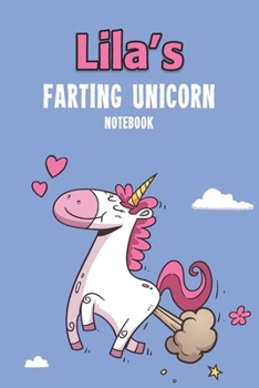 Lila's Farting Unicorn Notebook: Funny & Unique Personalised Notebook Gift For A Girl Called Lila - 100 Pages - Perfect for Girls & Women - A Great Notebook Journal For Home, School College Or Work.