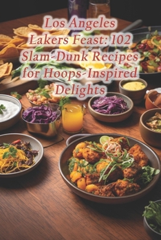 Paperback Los Angeles Lakers Feast: 102 Slam-Dunk Recipes for Hoops-Inspired Delights Book