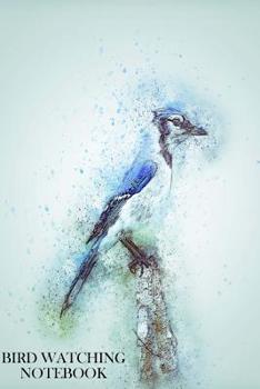 Paperback Bird Watching Notebook: Bird Watching Logbook/Notebook. 6 x 9 size, 100 pages, With Fields For All Your Info. Blue Jay Cover. Book