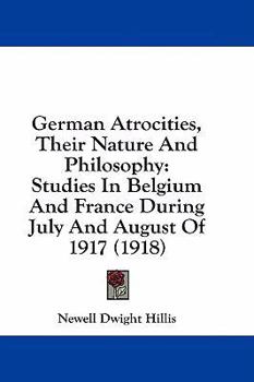 Paperback German Atrocities, Their Nature And Philosophy: Studies In Belgium And France During July And August Of 1917 (1918) Book