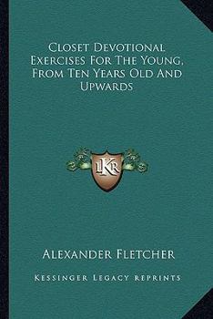 Paperback Closet Devotional Exercises For The Young, From Ten Years Old And Upwards Book