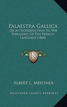 Paperback Palaestra Gallica: Or An Introduction To The Philology Of The French Language (1868) Book