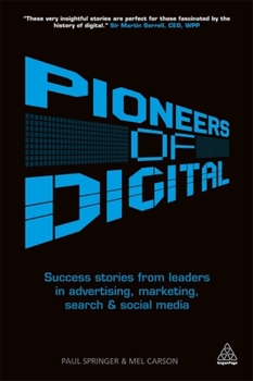 Paperback Pioneers of Digital: Success Stories from Leaders in Advertising, Marketing, Search and Social Media Book