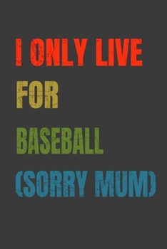 I Only Live For Baseball (Sorry Mum): Lined Notebook / Journal Gift