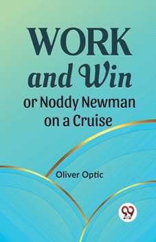 Work And Win; Or Noddy Newman On A Cruise: A Story For Young People - Book #4 of the Woodville