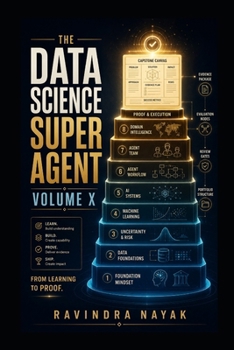 THE DATA SCIENCE SUPER AGENT VOLUME X: The Capstone Builder (The Data Science Super Agent Series : A First-Principles Journey from Foundations to Real-World AI Impact)