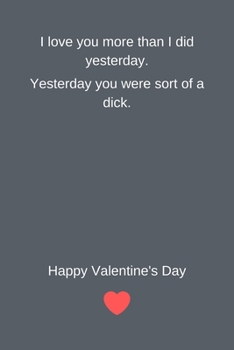 Paperback I love you more than I did yesterday. Yesterday you were kind of a dick. Happy Valentines Day: Funny Lined Notebook Present for Couples! Book