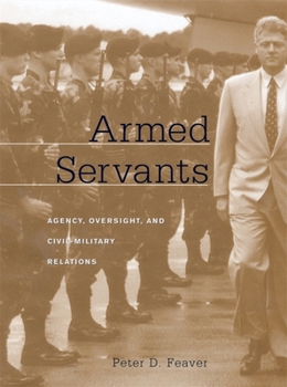 Paperback Armed Servants: Agency, Oversight, and Civil-Military Relations Book
