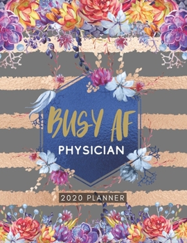 Paperback Busy AF Physician 2020 Planner: Cute Floral 2020 Weekly and Monthly Calendar Planner with Notes, Tasks, Priorities, Reminders - Unique Gift Ideas For Book