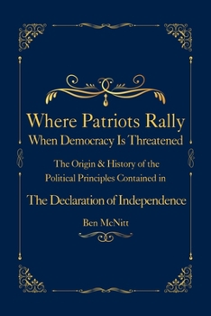 Paperback Where Patriots Rally When Democracy Is Threatened: The Origin & History of the Political Principles Contained in the Declaration of Independence Book
