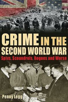 Hardcover Crime in the Second World War: Spivs, Scoundrels, Rogues and Worse Book