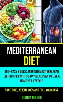 Paperback Mediterranean Diet: 350+ Easy & Quick, Inspired Mediterranean Diet Recipes With 30-day Meal Plan to Live a Healthy Lifestyle (Save Time, W Book