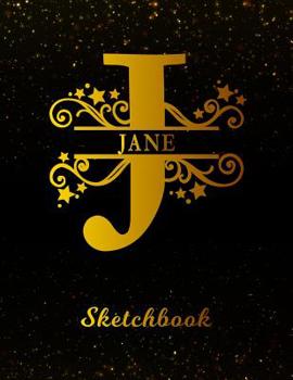 Jane Sketchbook: Letter J Personalized First Name Personal Drawing Sketch Book for Artists & Illustrators Black Gold Space Glittery Effect Cover Scrapbook Notepad & Art Workbook Create & Learn to Draw