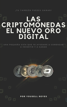 Paperback Las Criptomonedas, el nuevo Oro digital: Una pequeña guía que te ayudará a comenzar a invertir y a ganar [Spanish] Book