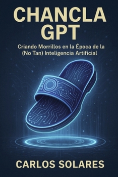 ChanclaGPT: Criando morrillos en la época de la (no tan) Inteligencia Artificial (Spanish Edition)