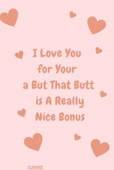 I Love You for Your Personality But That Butt is A Really Nice Bonus: perfect planner 2020 | Daily, Weekly, Monthly Year as a gift Birthday, ... planner 2020 gift for your amazing partner