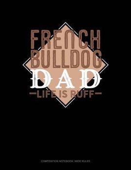 Paperback French Bulldog Dad Life Is Ruff: Composition Notebook: Wide Ruled Book